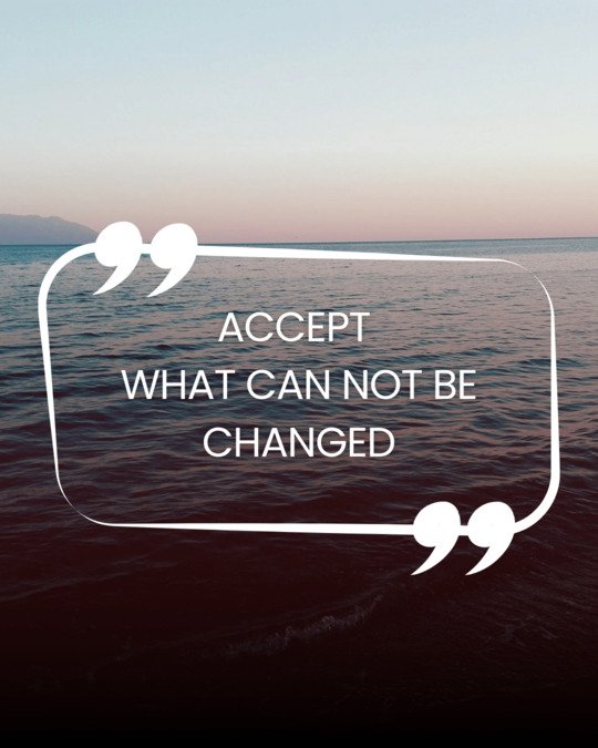 Accept what can not be changed