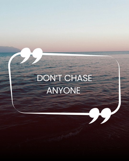 Don’t chase anyone